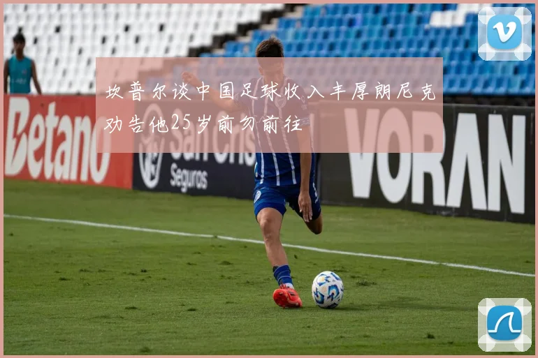 坎普尔谈中国足球收入丰厚朗尼克劝告他25岁前勿前往