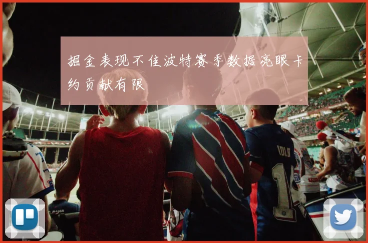 掘金表现不佳波特赛季数据亮眼卡约贡献有限