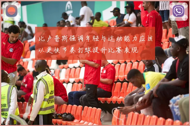 比卢普斯强调年轻与运动能力应该以更快节奏打球提升比赛表现