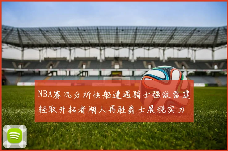 NBA赛况分析快船遭遇骑士强敌雷霆轻取开拓者湖人再胜爵士展现实力